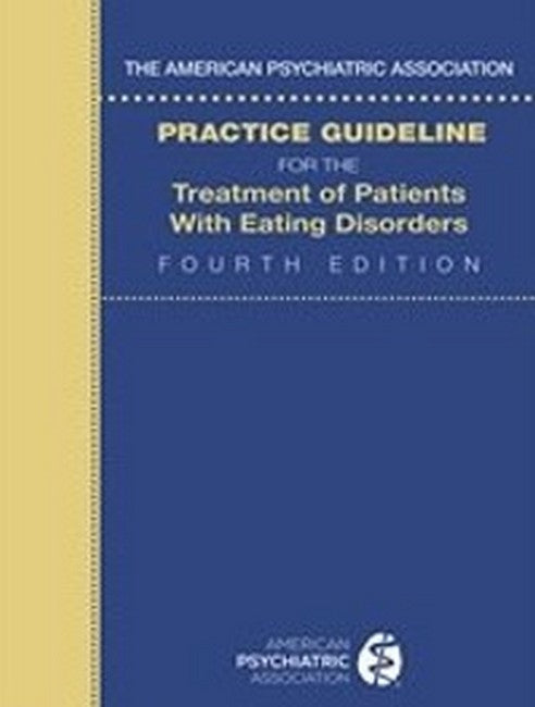 The American Psychiatric Association Practice Guideline for the Treatment of Patients with Eating Disorders 4/e