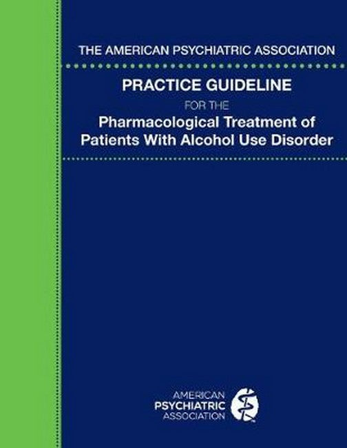 The American Psychiatric Association Practice Guideline for the Pharmacological Treatment of Patients With Alcohol Use Disorder 3/e