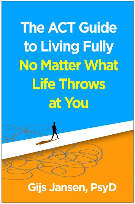 The ACT Guide to Living Fully No Matter What Life Throws at You