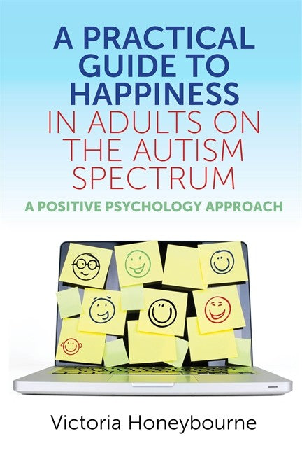Practical Guide to Happiness in Adults on the Autism Spectrum: A Positiv