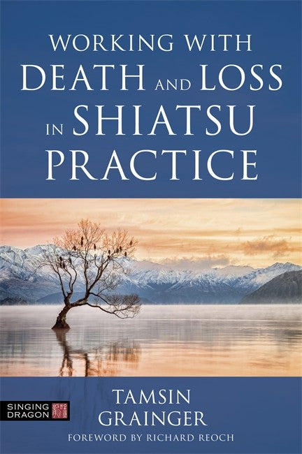 Working with Death and Loss in Shiatsu Practice: A Guide to Holistic Bod