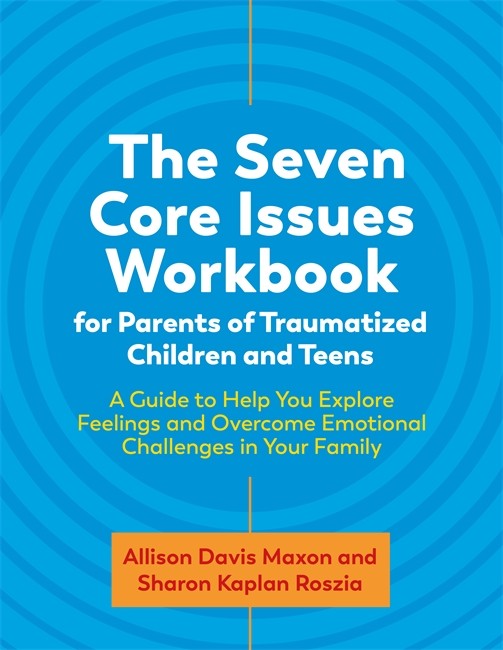The Seven Core Issues Workbook for Parents of Traumatized Children and T