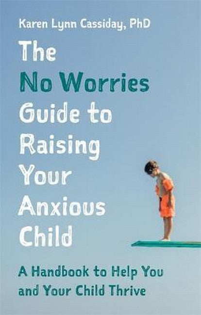 The No Worries Guide to Raising Your Anxious Child