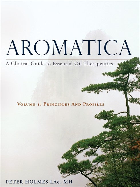 Aromatica: A Clinical Guide to Essential Oil Therapeutics. Volume 1: Pri