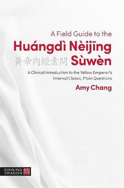 Field Guide to the Huangdi Neijing Suwen: A Clinical Introduction to the