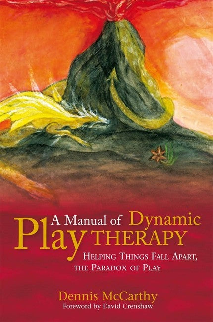 Manual of Dynamic Play Therapy: Helping Things Fall Apart, the Paradox o