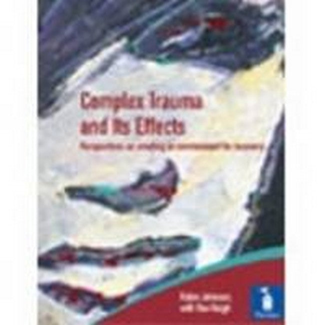 Complex Trauma and Its Effects Perspectives on Creating an Environment for Recovery