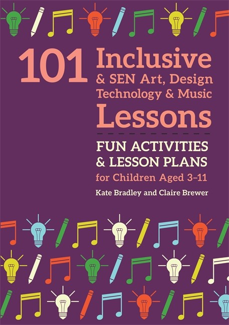 101 Inclusive and SEN Art, Design Technology and Music Lessons: Fun Acti