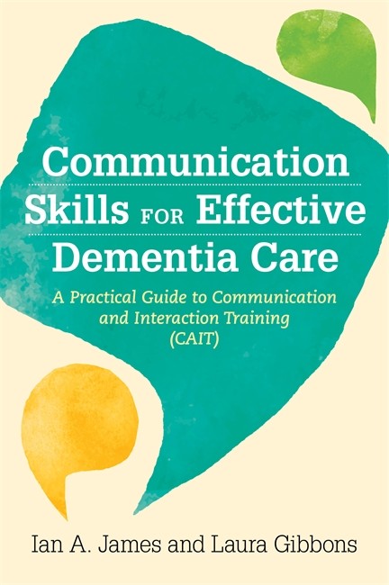 Communication Skills for Effective Dementia Care: A Practical Guide to C