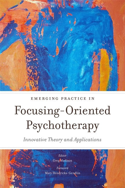 Emerging Practice in Focusing-Oriented Psychotherapy: Innovative Theory
