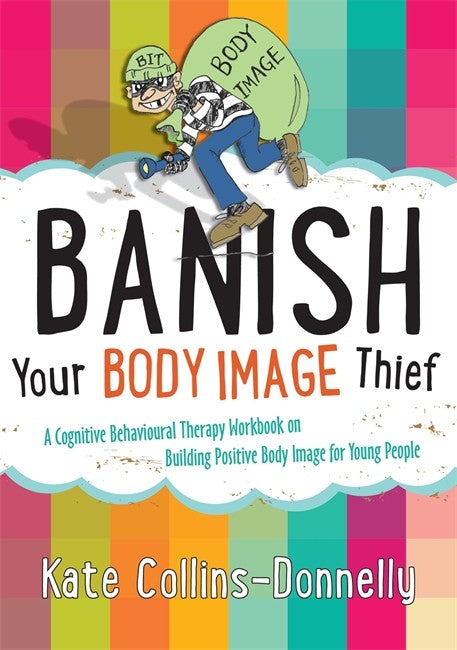 Banish Your Body Image Thief: A Cognitive Behavioural Therapy Workbook o