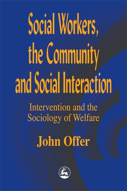 Social Workers, The Community and Social Interaction: Intervention and t