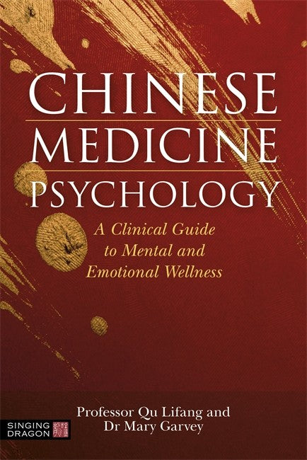 Chinese Medicine Psychology: A Clinical Guide to Mental and Emotional We